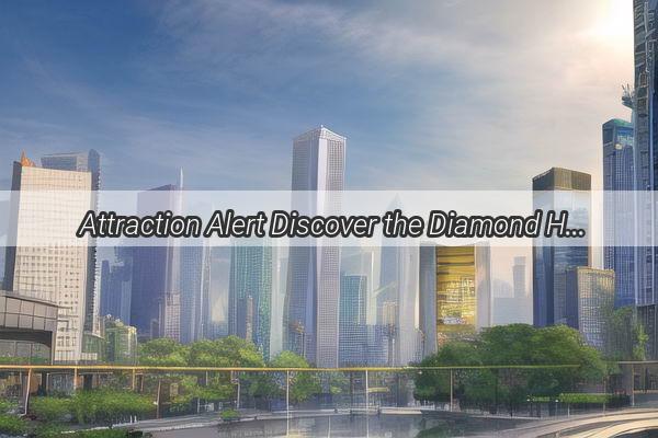 Attraction Alert Discover the Diamond Hunting Grounds in Guangzhou